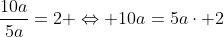\frac{10a}{5a}=2 \Leftrightarrow 10a=5a\cdot 2