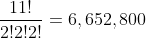 \frac{11!}{2!2!2!}=6,652,800