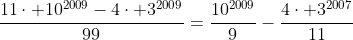 \frac{11\cdot 10^{2009}-4\cdot 3^{2009}}{99}=\frac{10^{2009}}{9}-\frac{4\cdot 3^{2007}}{11}