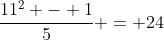 \frac{11^2 - 1}{5} = 24