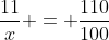 \frac{11}{x} = \frac{110}{100}