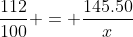 \frac{112}{100} = \frac{145.50}{x}