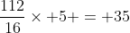 \frac{112}{16}\times 5 = 35