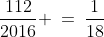 \frac{112}{2016} \:=\:\frac{1}{18}