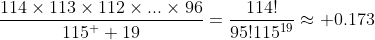 \frac{114\times113\times112\times...\times96}{115^  {19}}=\frac{114!}{95!115^{19}}\approx 0.173