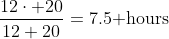 \frac{12\cdot 20}{12+20}=7.5\mbox{ hours}
