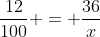 \frac{12}{\text{100}} = \frac{36}{x}