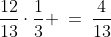 \frac{12}{13}\cdot\frac{1}{3} \:=\:\frac{4}{13}