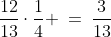 \frac{12}{13}\cdot\frac{1}{4} \:=\:\frac{3}{13}