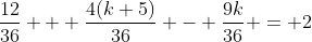 \frac{12}{36} + \frac{4(k+5)}{36} - \frac{9k}{36} = 2