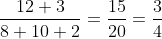 \frac{12+3}{8+10+2}=\frac{15}{20}=\frac{3}{4}