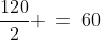 \frac{120}{2} \:=\:60