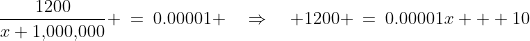 \frac{1200}{x+1,\!000,\!000} \:=\:0.00001 \quad\Rightarrow\quad 1200 \:=\:0.00001x + 10
