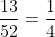 \frac{13}{52}=\frac{1}{4}