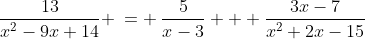1)\;\;\frac{13}{x^2-9x+14} \:= \:\frac{5}{x-3} + \frac{3x-7}{x^2+2x-15}