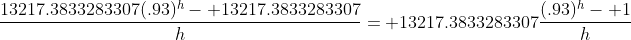 \frac{13217.3833283307(.93)^h- 13217.3833283307}h= 13217.3833283307\frac{(.93)^h- 1}{h}