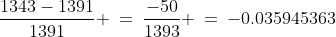 \frac{1343-1391}{1391} \:=\:\frac{-50}{1393} \:=\:-0.035945363