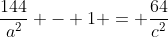 \frac{144}{a^2} - 1 = \frac{64}{c^2}