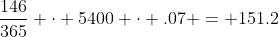 \frac{146}{365} \cdot 5400 \cdot .07 = 151.2