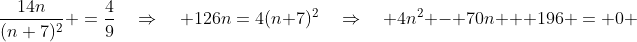 \frac{14n}{(n+7)^2} \:=\:\frac{4}{9}\quad\Rightarrow\quad 126n\:=\:4(n+7)^2\quad\Rightarrow\quad 4n^2 - 70n + 196 \:= \:0 