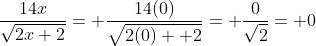 \frac{14x}{\sqrt{2x+2}}= \frac{14(0)}{\sqrt{2(0)+ 2}}= \frac{0}{\sqrt{2}}= 0