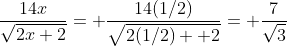 \frac{14x}{\sqrt{2x+2}}= \frac{14(1/2)}{\sqrt{2(1/2)+ 2}}= \frac{7}{\sqrt{3}}