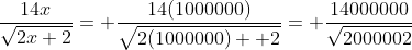 \frac{14x}{\sqrt{2x+2}}= \frac{14(1000000)}{\sqrt{2(1000000)+ 2}}= \frac{14000000}{\sqrt{2000002}}