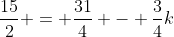 \frac{15}{2} = \frac{31}{4} - \frac{3}{4}k