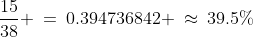 \frac{15}{38} \:=\:0.394736842 \:\approx\:39.5\%
