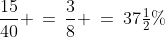 \frac{15}{40} \,=\,\frac{3}{8} \:=\:37\tfrac{1}{2}\%