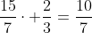 \frac{15}{7}\cdot \frac{2}{3}=\frac{10}{7}