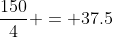 \frac{150}{4} = 37.5