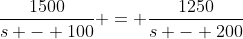 \frac{1500}{s - 100} = \frac{1250}{s - 200}