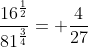 \frac{16^{\frac{1}{2}}}{81^{\frac{3}{4}}}= \frac{4}{27}