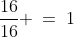 \frac{16}{16} \:=\:1