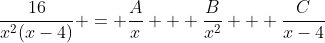 \frac{16}{x^2(x-4)} = \frac{A}{x} + \frac{B}{x^2} + \frac{C}{x-4}