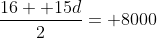 \frac{16+ 15d}{2}= 8000