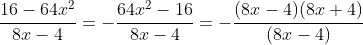 \frac{16-64x^2}{8x-4}=-\frac{64x^2-16}{8x-4}=-\frac{(8x-4)(8x+4)}{(8x-4)}