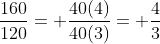\frac{160}{120}= \frac{40(4)}{40(3)}= \frac{4}{3}