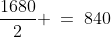 \frac{1680}{2} \:=\:840