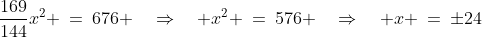 \frac{169}{144}x^2 \:=\:676 \quad\Rightarrow\quad x^2 \:=\:576 \quad\Rightarrow\quad x \:=\:\pm24
