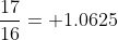 \frac{17}{16}= 1.0625