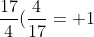 \frac{17}{4}(\frac{4}{17}= 1