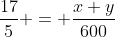 \frac{17}{5} = \frac{x+y}{600}