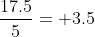 \frac{17.5}{5}= 3.5