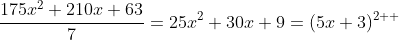 \frac{175x^{2}+210x+63}{7}=25x^{2}+30x+9=(5x+3)^{2  }