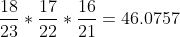 \frac{18}{23}*\frac{17}{22}*\frac{16}{21}=46.0757