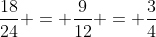 \frac{18}{24} = \frac{9}{12} = \frac{3}{4}