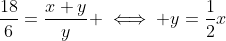\frac{18}{6}=\frac{x+y}{y} \iff y=\frac{1}{2}x