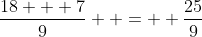 \frac{18 + 7}{9}  =  \frac{25}{9}